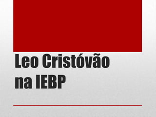 Leo Cristóvão
na IEBP
 