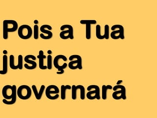 Pois a Tua
justiça
governará

 