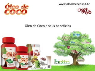 www.oleodecoco.ind.brwww.oleodecoco.ind.br
Óleo de Coco e seus benefíciosÓleo de Coco e seus benefícios
 
