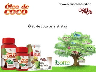 www.oleodecoco.ind.brwww.oleodecoco.ind.br
Óleo de coco para atletas
 