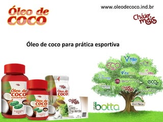 www.oleodecoco.ind.br




Óleo de coco para prática esportiva
 