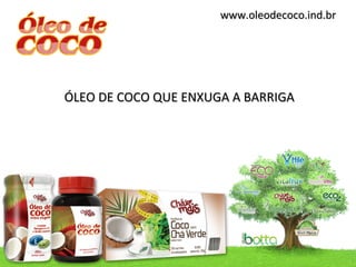 www.oleodecoco.ind.br




ÓLEO DE COCO QUE ENXUGA A BARRIGA
 
