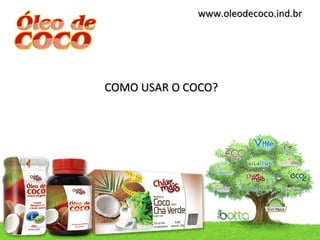 www.oleodecoco.ind.br




COMO USAR O COCO?
 