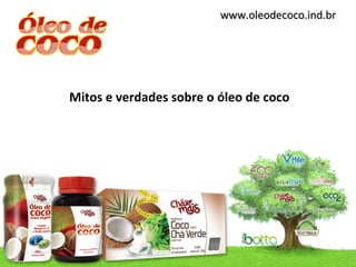 www.oleodecoco.ind.br




Mitos e verdades sobre o óleo de coco
 