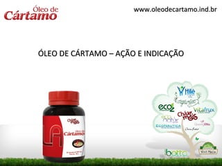 www.oleodecartamo.ind.br




ÓLEO DE CÁRTAMO – AÇÃO E INDICAÇÃO
 