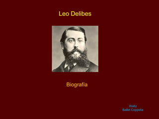 Leo Delibes
Biografía
Waltz
Ballet Coppelia
 