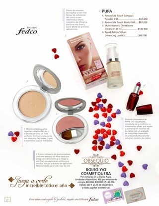 Efecto de volumen,
las mejillas se ven más
llenas, los volúmenes
del rostro se ven
redefinidos. Efecto
cosmético de lifting: la
piel luce más firme y
suave desde las primeras
aplicaciones.

3.

PUPA
1. Rostro Silk Touch Compact
Powder # 01................................$67.000
2. Rostro Silk Touch Blush # 01......$81.250
3. Multivitamin / Cheekbone
Enhancer 30 ml.........................$146.900
4. Rapid Action Volum
Enhancing Lipstick.....................$60.700

1.
4.

2.
Fórmula innovadora de
PUPA con VOLUFILINE,
estudiada para combinar un
tratamiento eficaz que ayuda
a aumentar el volumen de
los labios con un acabado
de maquillaje impecable.
Un solo producto para dar
volumen y color a los labios.

1. Minimiza las pequeñas
imperfecciones en la cara y
el escote para dar un look
perfecto. Formula enriquecida
con aloe vera. No reseca la piel,
la mantiene suave e hidratada.

2. Rubor compacto de textura sedosa.
Contiene extracto de Aloe Vera que
actúa como emoliente y protege la
piel. Para una aplicación uniforme y
sencilla. Incluye la brocha de aplicación.
Recomendado para todo tipo de piel.

BOLSO Y/O
COSMETIQUERA

Por compras en la marca Pupa.
Unidades disponibles: 400 por montos de
compra $60.000, $90.000 y $140.000

Válido del 1 al 25 de diciembre
y hasta agotar existencias.

12

Si no sabes cual

regalo le gustará, regala una Giftcard

 