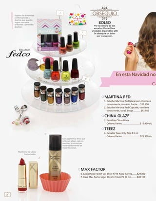 1.

Explora las diferentes
combinaciones y
diseños que puedes
lograr con estos
brillantes y atrevidos
diseños!

BOLSO

Por la compra de dos
esmaltes China Glaze.
Unidades disponibles: 200
Se obsequia un bolso
por transacción.

2.

3.

4.

MARTINA RED
1. Estuche Martina Red Macaroon, Contiene
tonos menta, morado, fucsia.....$13.950
2. Estuche Martina Red Cupcake, contiene
tonos verde, coral, beige............$13.950

CHINA GLAZE
3. Esmaltes China Glaze
Colores Varios.............................$12.900 c/u

TEEEZ
7.
Con pigmentos finos que
rellenan, alisan cubren,
suavizan y minimizan
instantáneamente las
imperfecciones.

4. Esmalte Teeez City Trip 8.5 ml
Colores Varios.............................$25.350 c/u

Mantiene los labios
humectados.

6

MAX FACTOR
6. Labial Max Factor Col Elixir N715 Ruby Tue 4g........$29.850
7. Base Max Factor Agel Elix 2in1 Gold75 30 ml..........$48.100

16

 