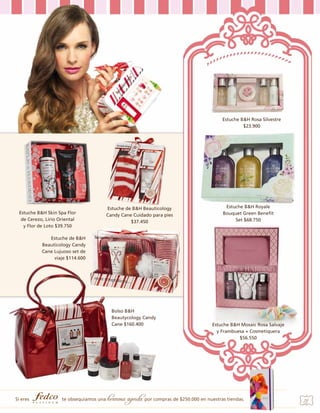 Estuche B&H Rosa Silvestre
$23.900

Estuche B&H Skin Spa Flor
de Cerezo, Lirio Oriental
y Flor de Loto $39.750

Estuche de B&H Beauticology
Candy Cane Cuidado para pies
$37.450

Estuche B&H Royale
Bouquet Green Benefit
Set $68.750

Estuche de B&H
Beauticology Candy
Cane Lujuoso set de
viaje $114.600

Bolso B&H
Beautycology Candy
Cane $160.400

Si eres

te obsequiamos una

Estuche B&H Mosaic Rosa Salvaje
y Frambuesa + Cosmetiquera
$56.550

hermosa agenda por compras de $250.000 en nuestras tiendas.

29

 