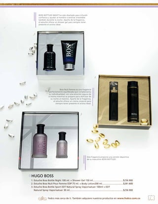 BOSS BOTTLED NIGHT ha sido diseñado para infundir
confianza y ayudar al hombre a sentirse irresistible
también durante la noche. Aparte de la fragancia,
el estuche ofrece un shower gel para siempre tener
presente el aroma ideal.

1.

2.

Boss Nuit Femme es una fragancia
perfectamente equilibrada que complementa
su individualidad, con una emoción segura de
sí misma mientras se prepara para disfrutar de
su noche al máximo. Aparte de la fragancia,
el estuche ofrece un crema corporal para
siempre tener presente el aroma ideal.

3.

Esta fragancia propone una versión deportiva
de su masculino BOSS BOTTLED.

HUGO BOSS
1. Estuche Boss Bottle Night 100 ml. + Shower Gel 150 ml...............................................$236.900
2. Estuche Boss Nuit Pour Femme EDP 75 ml. + Body Lotion200 ml.................................$281.800
3. Estuche Boss Bottle Sport EDT Natural Spray Vaporisatuer 100ml + EDT
Natural Spray Vaporisatuer 30 ml...................................................................................$236.900
Fedco más cerca de ti. También adquiere nuestros productos en www.fedco.com.co

5

 