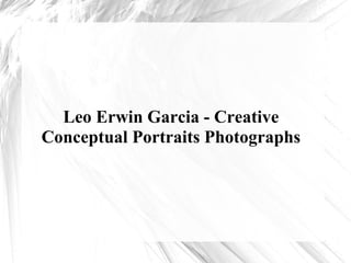 Leo Erwin Garcia - Creative
Conceptual Portraits Photographs
 