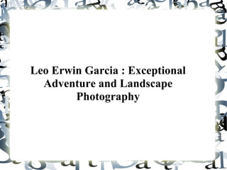 Leo Erwin Garcia : Exceptional
Adventure and Landscape
Photography
 