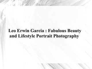 Leo Erwin Garcia : Fabulous Beauty
and Lifestyle Portrait Photography
 