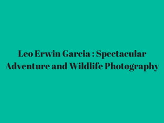 Leo Erwin Garcia : Spectacular
Adventure and Wildlife Photography
 