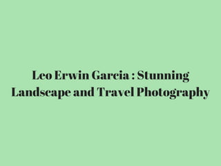 Leo Erwin Garcia : Stunning
Landscape and Travel Photography
 