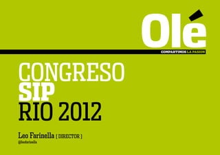 CONGRESO
SIP
RIO 2012
Leo Farinella [ DIRECTOR ]
@leofarinella
 