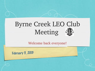 Byrne Creek LEO Club 
        Meeting 
            Welcome back everyone!

February 5, 2013
 