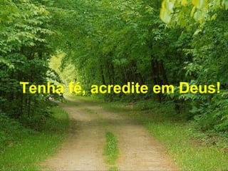 Tenha fé, acredite em Deus!
 