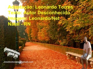 Adaptação: Leonardo Torres
Texto: Autor Desconhecido
Imagem: Leonardo/Net
Natal - RN
Joseleotorres gmail.com
 