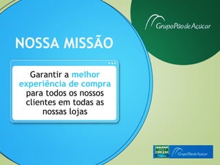 NOSSA MISSÃO

  Garantir a melhor
experiência de compra
 para todos os nossos
 clientes em todas as
      nossas lojas
 