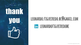 thank
you
© leonardo figueiredo 2016
leonardo.figueiredo.bc@gmail.com
leonardofigueiredobc
 