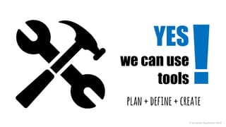 © leonardo figueiredo 2016
YES
we can use
tools
plan+define+create
 