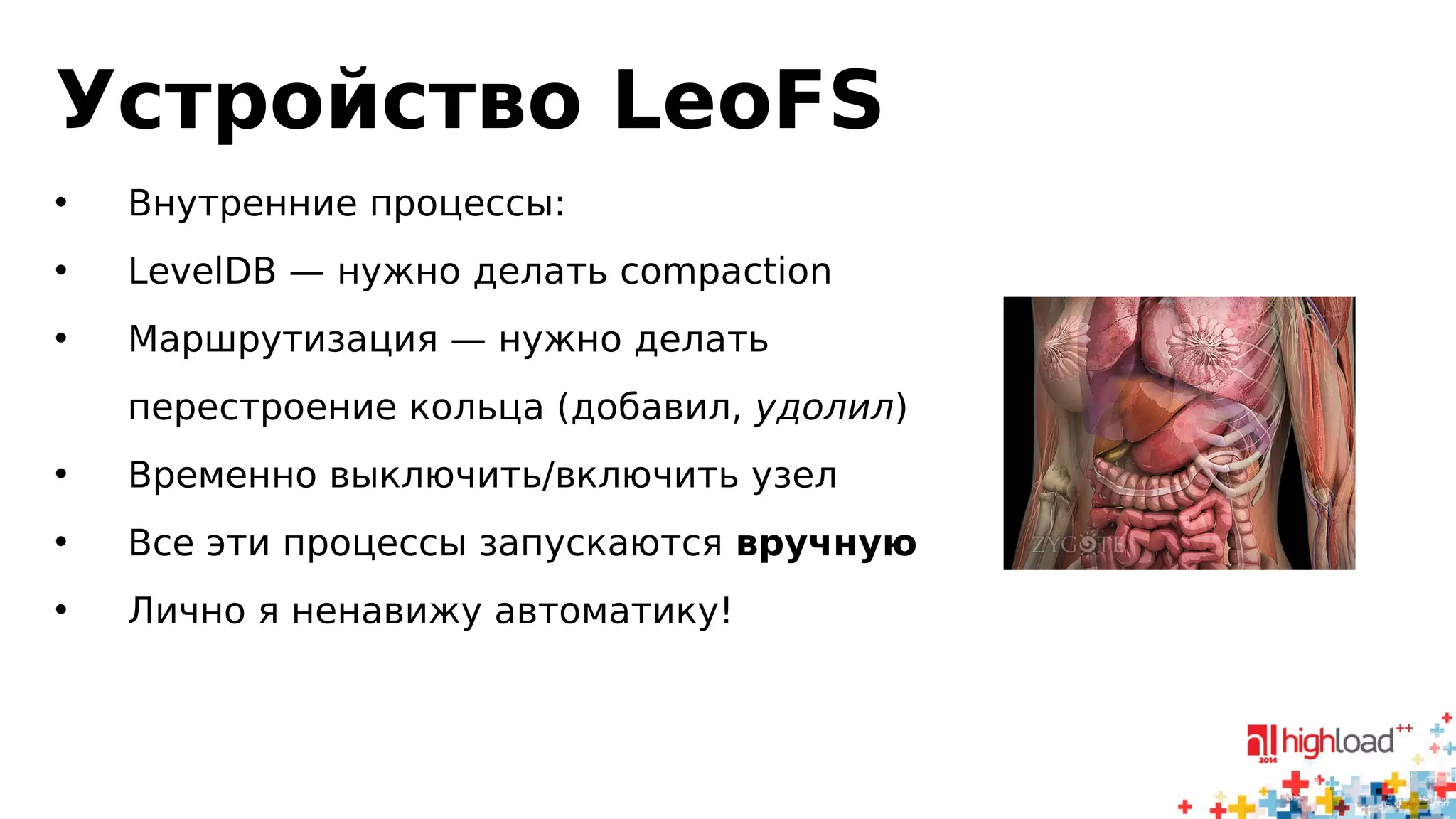 Устройство LeoFS 
• Внутренние процессы: 
• LevelDB — нужно делать compaction 
• Маршрутизация — нужно делать 
перестроение кольца (добавил, удолил) 
• Временно выключить/включить узел 
• Все эти процессы запускаются вручную 
• Лично я ненавижу автоматику! 
 