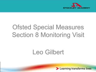 Ofsted Special Measures
Section 8 Monitoring Visit
Leo Gilbert
 