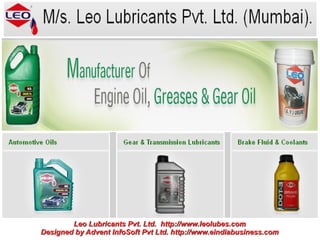 Leo Lubricants Pvt. Ltd. http://www.leolubes.com
Designed by Advent InfoSoft Pvt Ltd. http://www.eindiabusiness.com
 