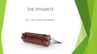THE DYNAMITE
BY : Leo, David and Mario
 