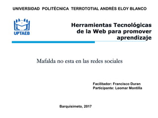 Facilitador: Francisco Duran
Participante: Leomar Montilla
UNIVERSIDAD POLITÉCNICA TERROTOTIAL ANDRÉS ELOY BLANCO
Barquisimeto, 2017
 