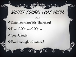 WINTER FORMAL COAT CHECK

Date: February 7th (Thursday)
Time: 5:00pm - 9:00pm
Coat Check
Have enough volunteers!
 