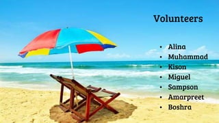Volunteers
• Alina
• Muhammad
• Kison
• Miguel
• Sampson
• Amarpreet
• Boshra
 