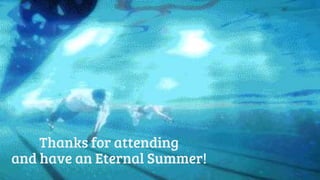 Thanks for attending
and have an Eternal Summer!
 