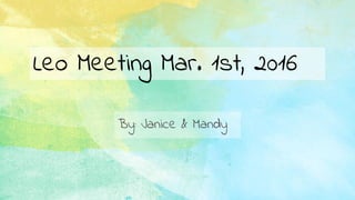 Leo Meeting Mar. 1st, 2016
By: Janice & Mandy
 