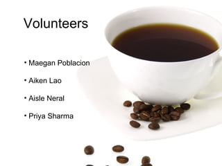 • Maegan Poblacion
• Aiken Lao
• Aisle Neral
• Priya Sharma
Volunteers
 