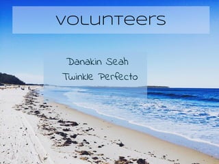 Volunteers
Danakin Seah
Twinkle Perfecto
 
