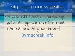 sign up on our website
• If you still haven’t signed up,
please sign up online so we
can record all your hours!
 