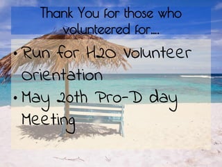 Thank You for those who
volunteered for….
• Run for H2O Volunteer
Orientation
• May 20th Pro-D day
Meeting
 