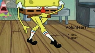 Volunteers:
• Ian C.
• Becky
 