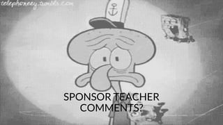 SPONSOR TEACHER
COMMENTS?
 