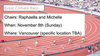 Great Climate Race
Chairs: Raphaella and Michelle
When: November 8th (Sunday)
Where: Vancouver (specific location TBA)
 