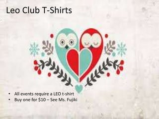 Leo Club T-Shirts
• All events require a LEO t-shirt
• Buy one for $10 – See Ms. Fujiki
 