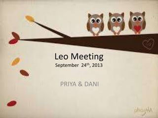 Leo Meeting
September 24th, 2013
PRIYA & DANI
 