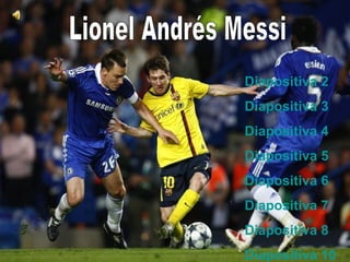 Lionel Andrés Messi Diapositiva 2 Diapositiva 3 Diapositiva 4 Diapositiva 5 Diapositiva 6 Diapositiva 7 Diapositiva 8 Diapositiva 10 