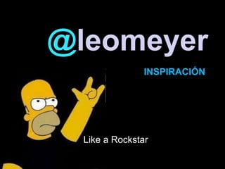 @leomeyer
INSPIRACIÓN
Like a Rockstar
 