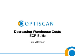 Decreasing Warehouse Costs
         ECR Baltic
        Leo Mikkonen
 