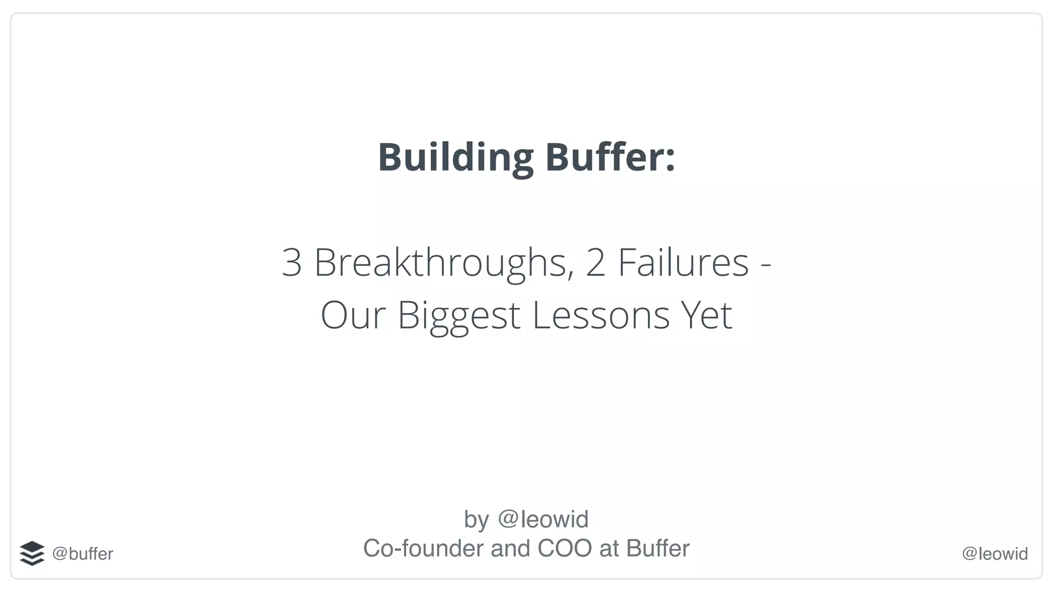 @buffer @leowid
Building Buffer:
3 Breakthroughs, 2 Failures -
Our Biggest Lessons Yet
by @leowid
Co-founder and COO at Buffer