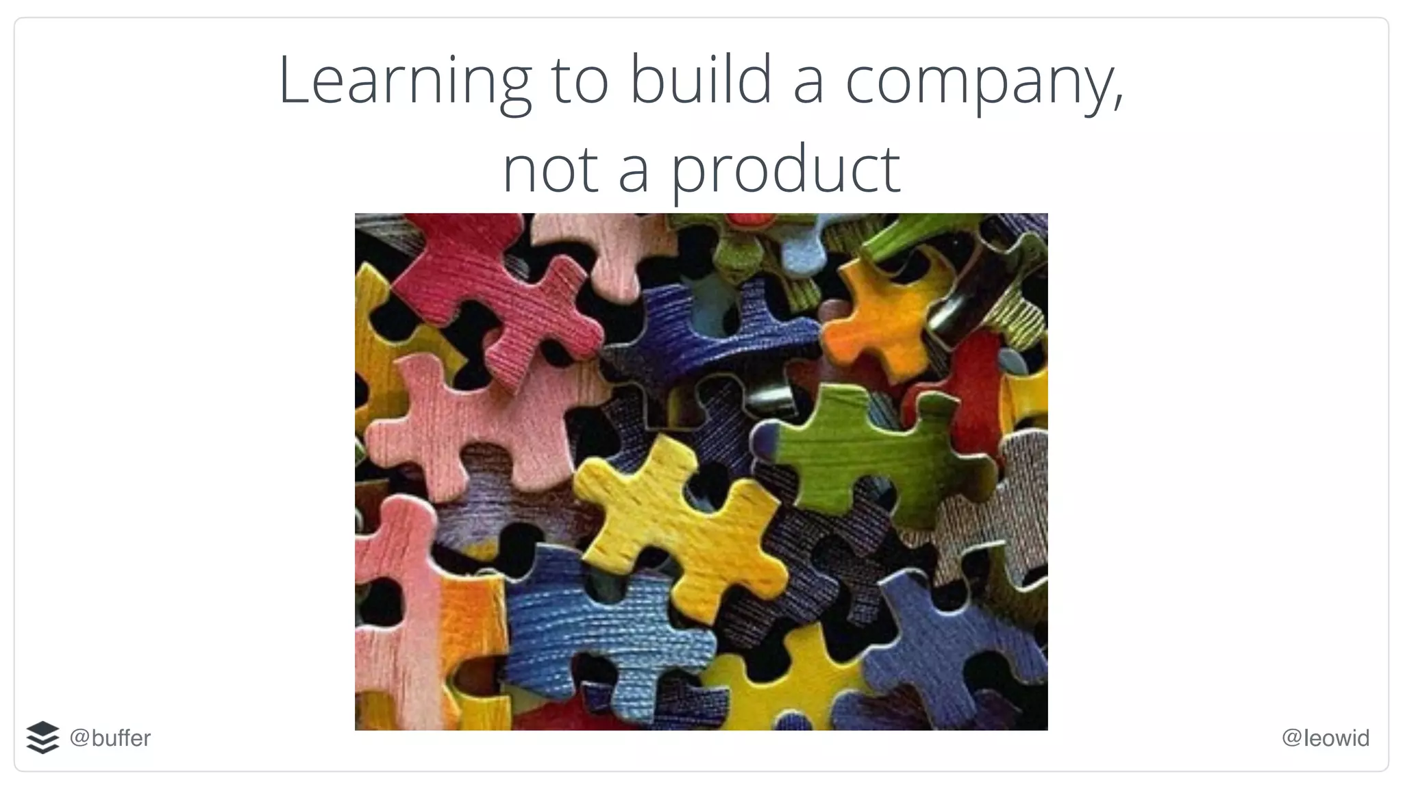 @buffer @leowid
Learning to build a company,
not a product