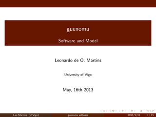 guenomu
Software and Model
Leonardo de O. Martins
University of Vigo
May, 16th 2013
Leo Martins (U Vigo) guenomu software 2013/5/16 1 / 15
 